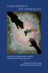 UndocuStudents: Our Untold Stories by Blue Group (Western Washington University) and Emmanuel Camarillo Editor